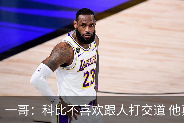 一哥：科比不喜欢跟人打交道 他真正尊重的只有一个人就是欧文