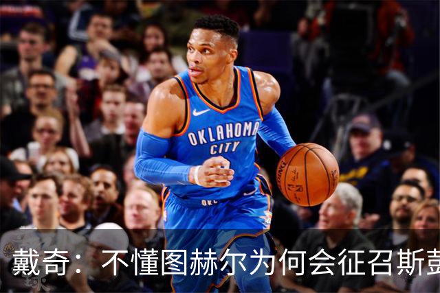 戴奇：不懂图赫尔为何会征召斯彭斯，孔萨可以踢右后卫