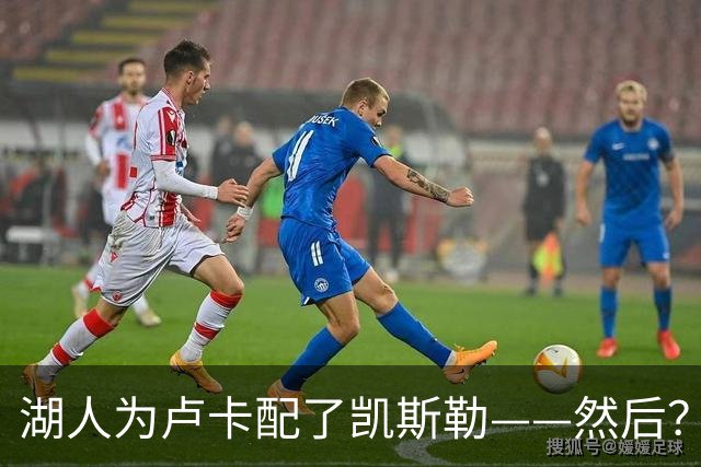 湖人为卢卡配了凯斯勒——然后？