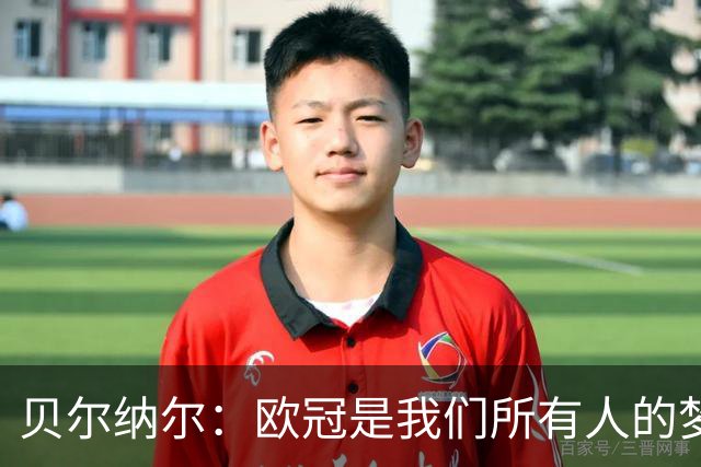 贝尔纳尔：欧冠是我们所有人的梦想 我愿意现在签约终身效力巴萨