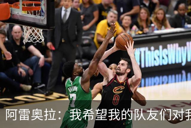 阿雷奥拉：我希望我的队友们对我大喊大叫